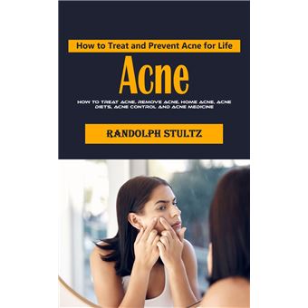 Acne: How to Treat and Prevent Acne for Life (How to Treat Acne, Remove Acne, Home Acne, Acne Diets, Acne Control and Acne Medicine) - 1