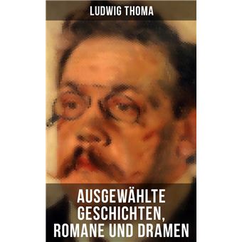 Ausgewählte Geschichten, Romane und Dramen von Ludwig Thoma - 1