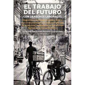 El trabajo del futuro con derechos laborales. Diagnóstico y estrategia de política pública para el reconocimiento de derechos laborales de las personas trabajadoras por plataformas digitales en la Ciudad de México - 1