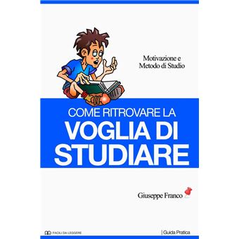 Come ritrovare la voglia di studiare. Motivazione e metodo di studio - 1