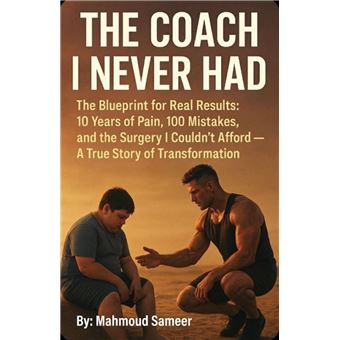 The Coach I Never Had: The Blueprint Forged From 10 Years of Pain, 100 Mistakes, and the Surgery I Couldn't Afford - 1