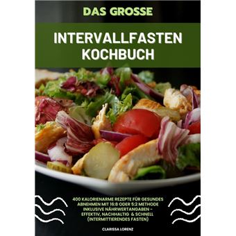 Das große Intervallfasten Kochbuch: 400 kalorienarme Rezepte für gesundes Abnehmen mit 16:8 oder 5:2 Methode inklusive Nährwertangaben - effektiv, nachhaltig und schnell (Intermittierendes Fasten) - 1