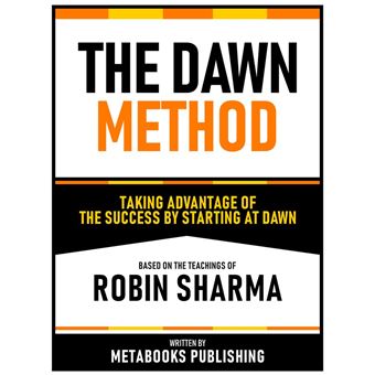 The Dawn Method - Taking Advantage Of The Success By Starting At Dawn - Based On The Teachings Of Robin Sharma - 1
