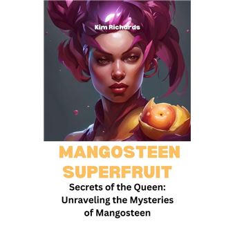 Mangosteen Superfruit - Secrets of the Queen: Unraveling the Mysteries of Mangosteen - 1