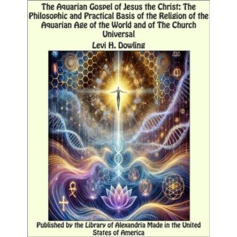 The Aquarian Gospel of Jesus the Christ: The Philosophic and Practical Basis of the Religion of the Aquarian Age of the World and of The Church Universal - 1