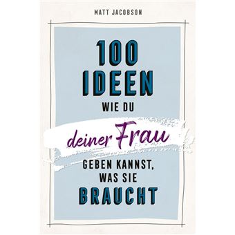 100 Ideen, wie du deiner Frau geben kannst, was sie braucht - 1