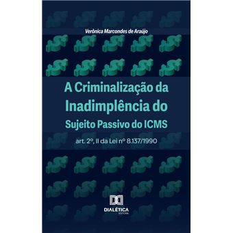 A Criminalização da Inadimplência do Sujeito Passivo do ICMS - 1