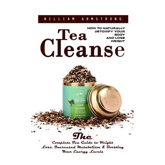 Tea Cleanse: How to Naturally Detoxify Your Body and Lose Weight (The Complete Tea Guide to Weight Loss, Increased Metabolism & Boosting Your Energy Levels) - 1