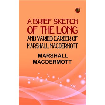 A Brief Sketch of the Long and Varied Career of Marshall MacDermott - 1