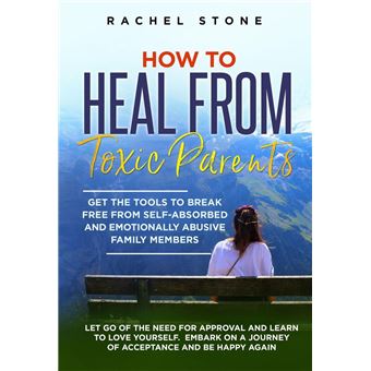 How to Heal from Toxic Parents: Get the Tools to Break Free from Self-Absorbed and Emotionally Abusive Family Members. Let Go of the Need for Approval and Learn to Love Yourself - 1