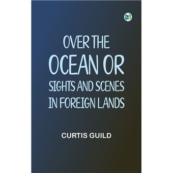 Over the Ocean; or, Sights and Scenes in Foreign Lands - 1