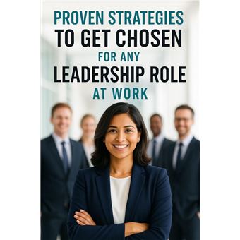 Proven Strategies to Get Chosen for Any Leadership Role at Work - 1