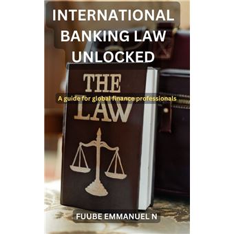 International Banking Law Unlocked: A Guide for Global Finance Professionals - 1