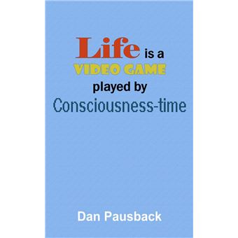 Life is a Video Game played by Consciousness-time - 1