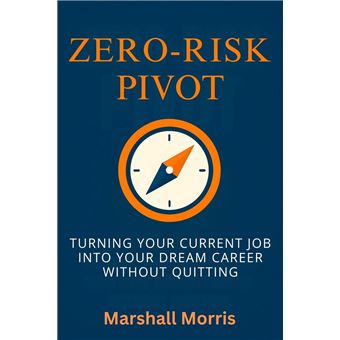 Zero-Risk Pivot: Turning Your Current Job Into Your Dream Career Without Quitting - 1