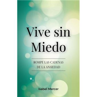 Vive Sin Miedo - Rompe Las Cadenas De La Ansiedad: Cómo Recuperar El Control De Tu Vida Con Técnicas De Respiración, Hábitos Saludables Y Un Enfoque Holístico Para La Paz Interior - 1