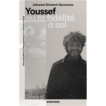 Youssef ou la fidélité à soi - Une enquête sur l'engagement, la violence et l'exil - 1