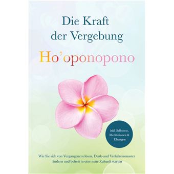 Ho'oponopono - Die Kraft der Vergebung: Wie Sie sich von Vergangenem lösen, Denk- und Verhaltensmuster ändern und befreit in eine neue Zukunft starten - inkl. Selbsttest, Meditationen & Übungen - 1