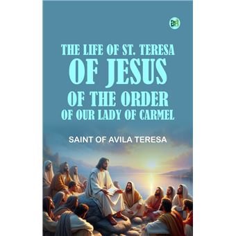 The Life of St. Teresa of Jesus of the Order of Our Lady of Carmel - 1