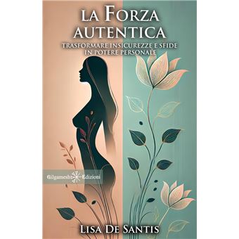 La forza autentica: Trasformare insicurezze e sfide in potere personale - 1