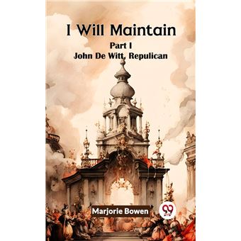 I Will Maintain Part I John De Witt, Republican - 1