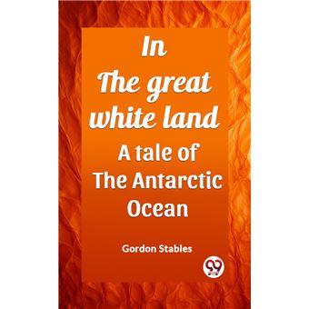 In the great white land A tale of the Antarctic Ocean - 1