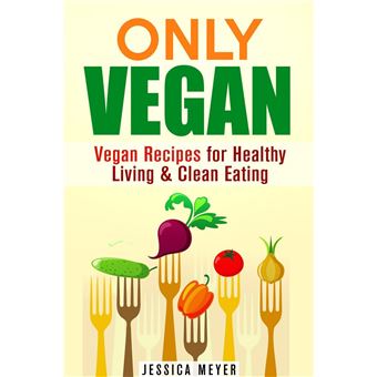 Only Vegan: Vegan Recipes for Healthy Living & Clean Eating - 1