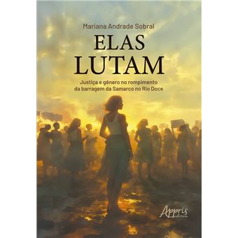 Elas Lutam: Justiça e Gênero no Rompimento da Barragem da Samarco no Rio Doce - 1
