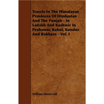 Travels in the Himalayan Provinces of Hindustan and the Punjab - In Ladakh and Kashmir in Peshawar, Kabul, Kunduz and Bokhara - Vol. I - 1