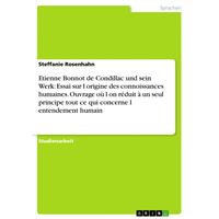 Etienne Bonnot de Condillac und sein Werk: Essai sur l origine des connoissances humaines. Ouvrage où l on réduit à un seul principe tout ce qui concerne l entendement humain