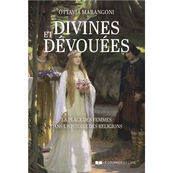 Divines et dévouées - La place des femmes dans l'histoire des religions - 1