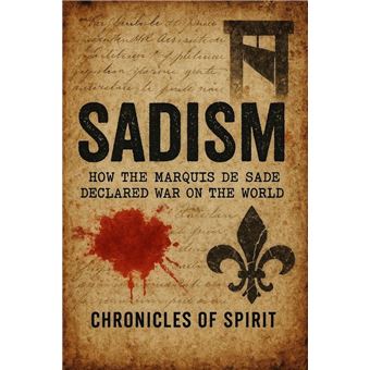 Sadism: How the Marquis de Sade Declared War on the World - 1