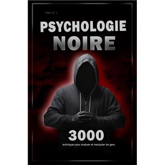 Psychologie noire : 3000 techniques pour analyser et manipuler les gens - Maîtrisez la psychologie noire : techniques de manipulation, de persuasion, de langage corporel et de séduction - 1