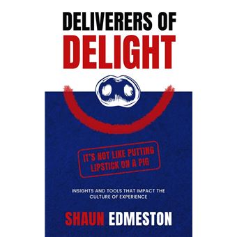 Deliverers of Delight: Insights and Tools that Impact the Culture of Experience - 1