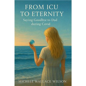 From ICU to Eternity; Saying Goodbye to Dad during COVID - 1