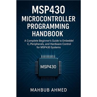 MSP430 Microcontroller Programming Handbook A Complete Beginner’s Guide to Embedded C, Peripherals, and Hardware Control for MSP430 Systems - 1