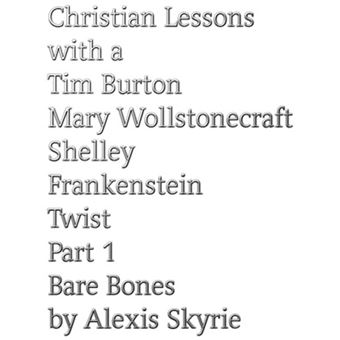 Christian Lessons with a Tim Burton Mary Wollstonecraft Shelley Frankenstein Twist Part 1 Bare Bones - 1