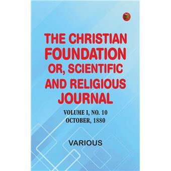 The Christian Foundation, Or, Scientific and Religious Journal, Volume I, No. 10. October, 1880 - 1