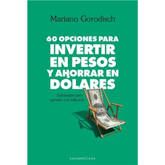 60 opciones para invertir en pesos y ahorrar en dólares - 1