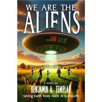 We Are The Aliens: Saving Earth from Alien AI Conquest - 1