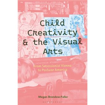 Child Creativity and the Visual Arts: From Secessionist Vienna to Postwar America - 1