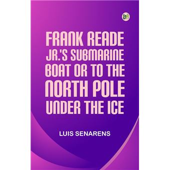 Frank Reade Jr.'s Submarine Boat or to the North Pole Under the Ice. - 1