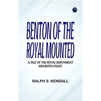Benton of the Royal Mounted A Tale of the Royal Northwest Mounted Police - 1