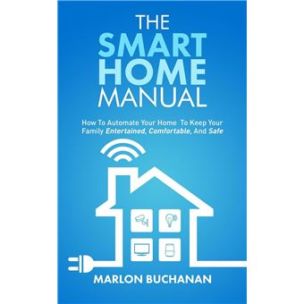 The Smart Home Manual: How to Automate Your Home to Keep Your Family Entertained, Comfortable, and Safe - 1