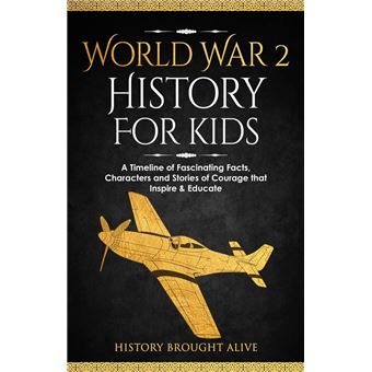 World War 2 History For Kids: A Timeline of Fascinating Facts, Characters and Stories of Courage that Inspire & Educate - 1
