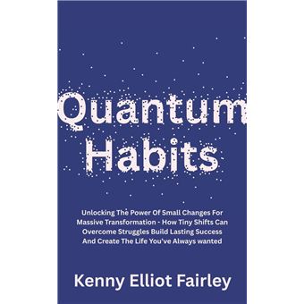 Quantum Habits: Unlocking The Power Of Small Changes For Massive Transformation - How Tiny Shifts Can Overcome Struggles Build Lasting Success And Create The Life You’ve Always wanted - 1