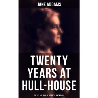 Twenty Years at Hull-House: The Life and Work of the Great Jane Addams - 1