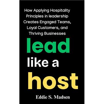 Lead Like a Host: How Applying Hospitality Principles in Leadership Creates Engaged Teams, Loyal Customers, and Thriving Businesses - 1