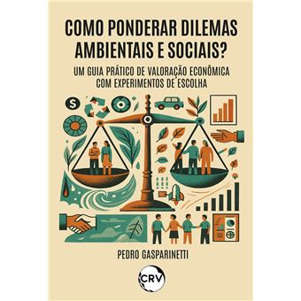 Como ponderar dilemas ambientais e sociais? - Um Guia Prático de Valoração Econômica com Experimentos de Escolha - 1