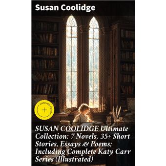 SUSAN COOLIDGE Ultimate Collection: 7 Novels, 35+ Short Stories, Essays & Poems; Including Complete Katy Carr Series (Illustrated) - 1